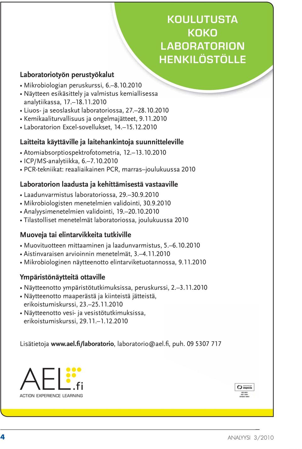 30.9.2010 Mikrobiologisten menetelmien validointi, 30.9.2010 Analyysimenetelmien validointi, 19. 20.10.2010 Tilastolliset menetelmät laboratoriossa, joulukuussa 2010 Muoveja tai elintarvikkeita tutkiville Muovituotteen mittaaminen ja laadunvarmistus, 5.