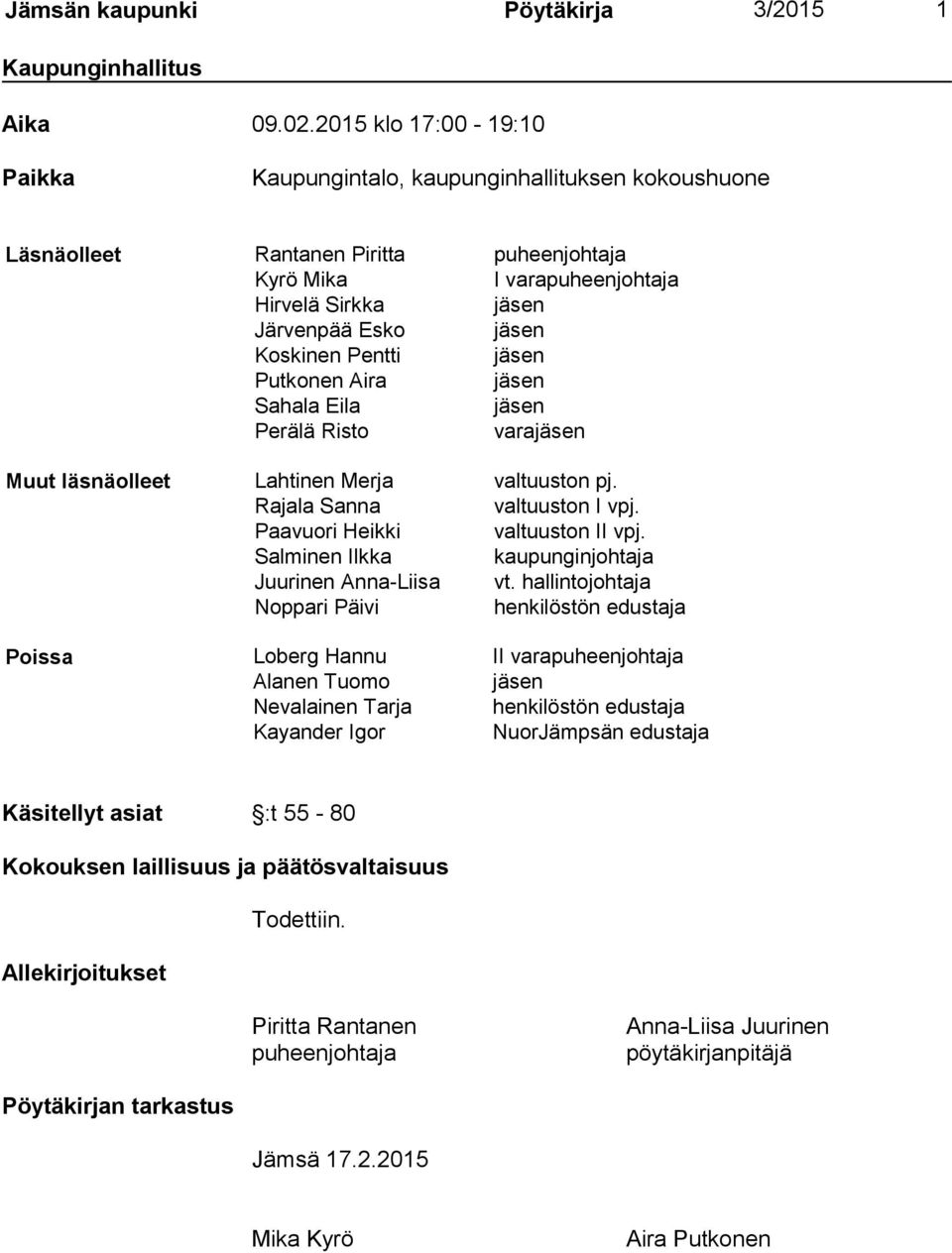 Pentti jäsen Putkonen Aira jäsen Sahala Eila jäsen Perälä Risto varajäsen Muut läsnäolleet Lahtinen Merja valtuuston pj. Rajala Sanna valtuuston I vpj. Paavuori Heikki valtuuston II vpj.