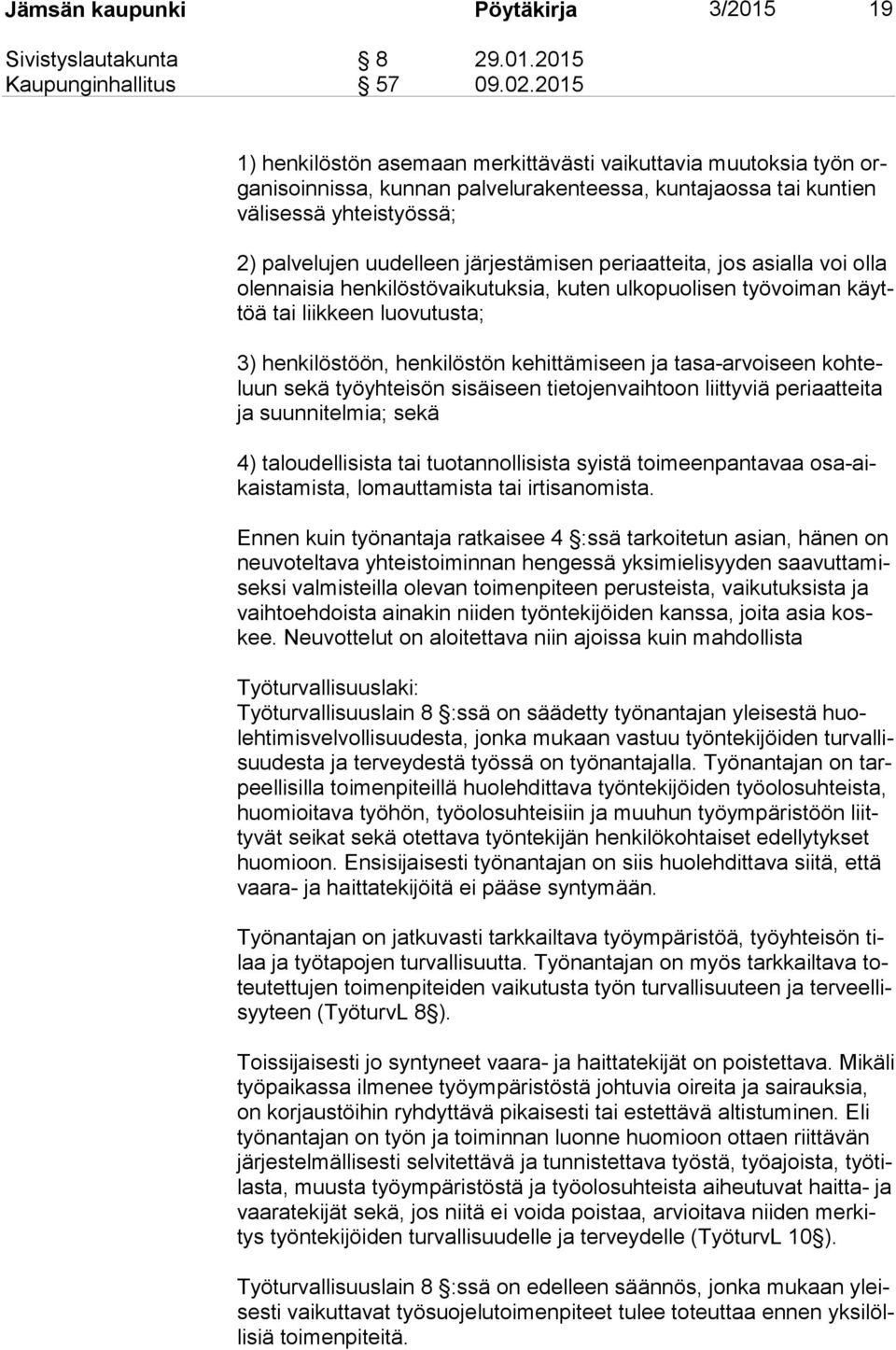 järjestämisen periaatteita, jos asialla voi olla olen nai sia henkilöstövaikutuksia, kuten ulkopuolisen työvoiman käyttöä tai liikkeen luovutusta; 3) henkilöstöön, henkilöstön kehittämiseen ja