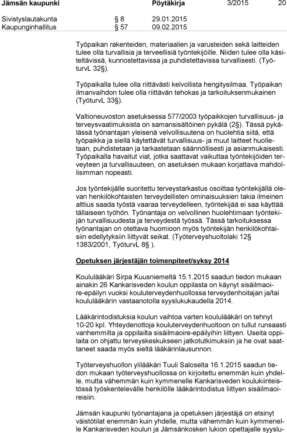 Niiden tulee olla kä sitel tä vis sä, kunnostettavissa ja puhdistettavissa turvallisesti. (TyöturvL 32 ). Työpaikalla tulee olla riittävästi kelvollista hengitysilmaa.