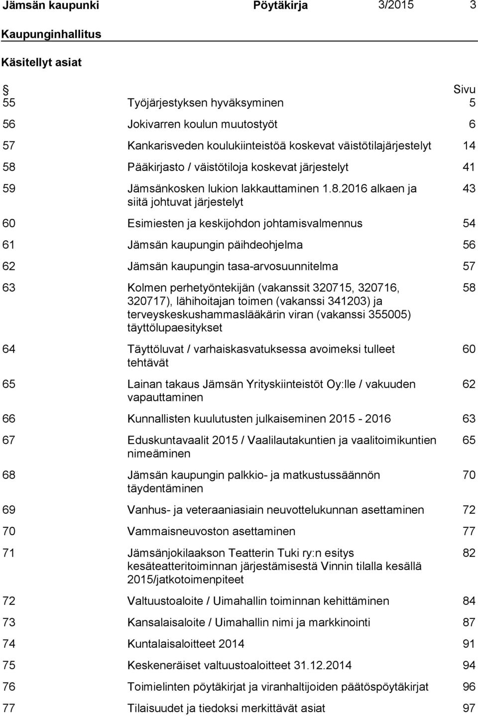 Pääkirjasto / väistötiloja koskevat järjestelyt 41 59 Jämsänkosken lukion lakkauttaminen 1.8.