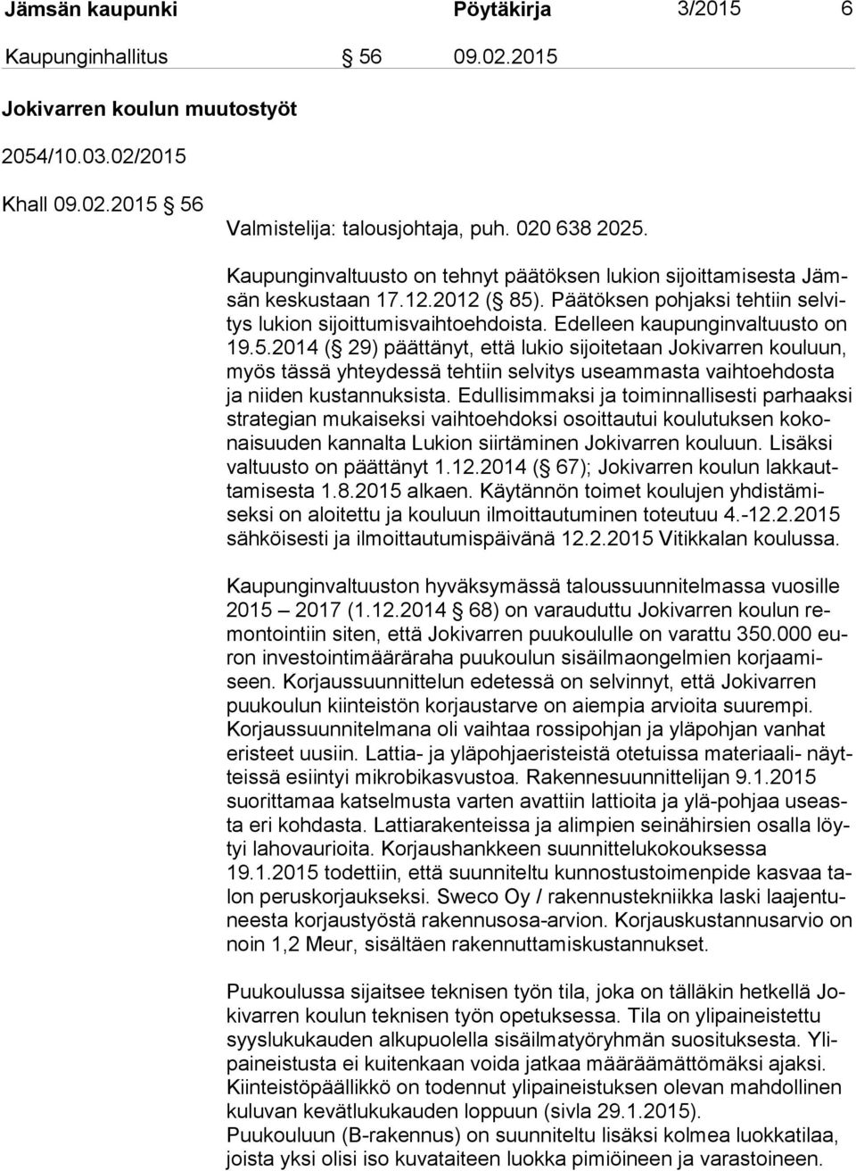 Edelleen kaupunginvaltuusto on 19.5.2014 ( 29) päättänyt, että lukio sijoitetaan Jokivarren kouluun, myös tässä yhteydessä tehtiin selvitys useammasta vaihtoehdosta ja niiden kustannuksista.