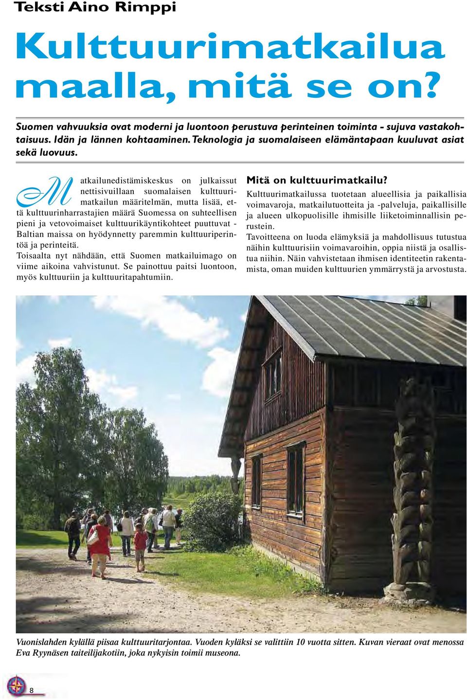 M atkailunedistämiskeskus on julkaissut nettisivuillaan suomalaisen kulttuurimatkailun määritelmän, mutta lisää, että kulttuurinharrastajien määrä Suomessa on suhteellisen pieni ja vetovoimaiset