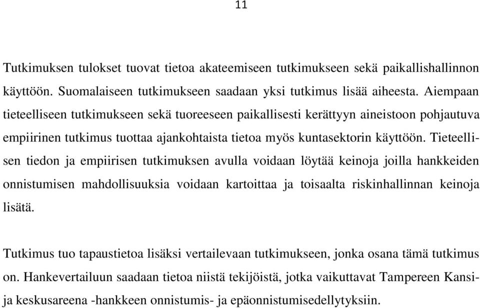 Tieteellisen tiedon ja empiirisen tutkimuksen avulla voidaan löytää keinoja joilla hankkeiden onnistumisen mahdollisuuksia voidaan kartoittaa ja toisaalta riskinhallinnan keinoja lisätä.