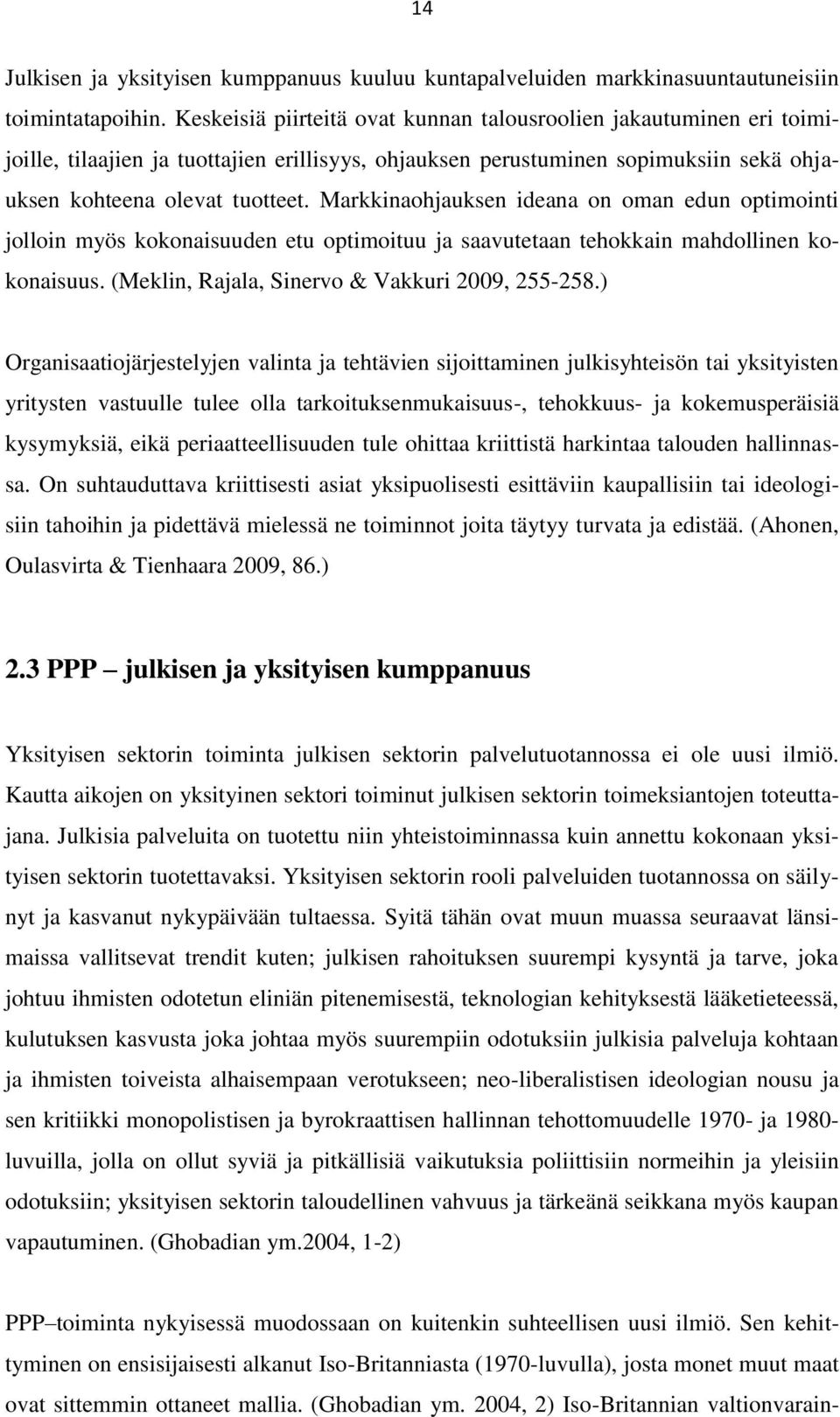 Markkinaohjauksen ideana on oman edun optimointi jolloin myös kokonaisuuden etu optimoituu ja saavutetaan tehokkain mahdollinen kokonaisuus. (Meklin, Rajala, Sinervo & Vakkuri 2009, 255-258.