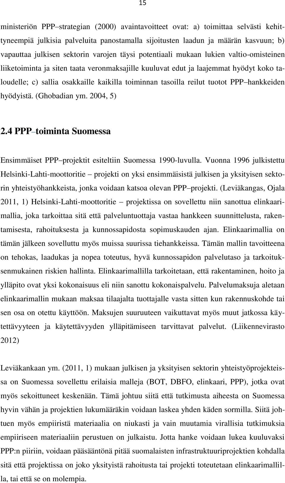 tasoilla reilut tuotot PPP hankkeiden hyödyistä. (Ghobadian ym. 2004, 5) 2.4 PPP toiminta Suomessa Ensimmäiset PPP projektit esiteltiin Suomessa 1990-luvulla.