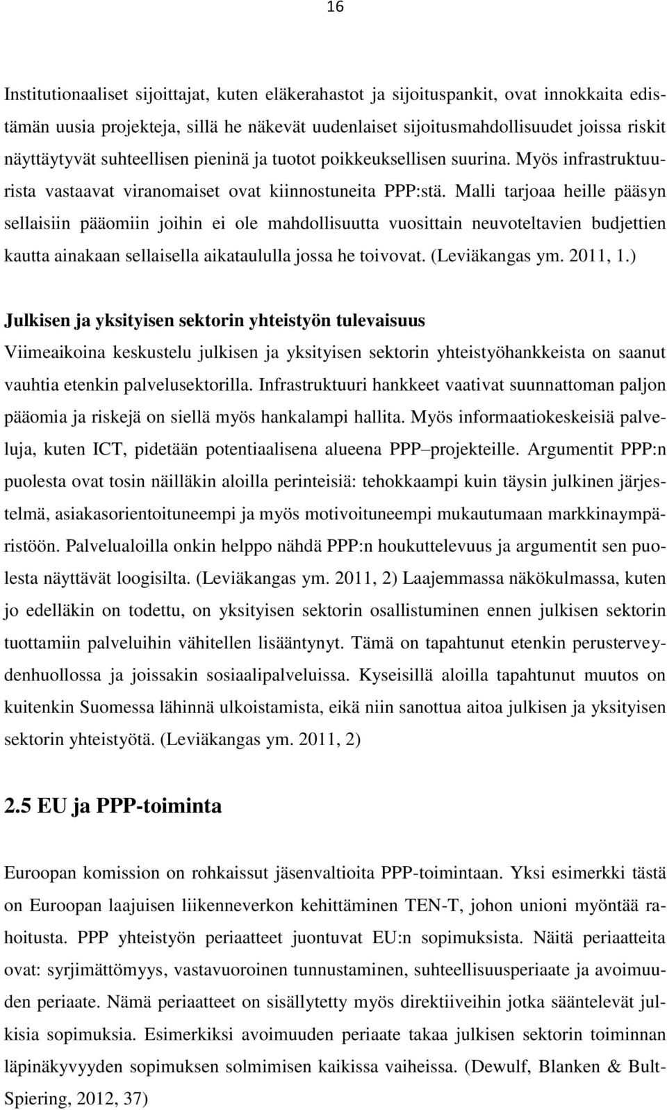 Malli tarjoaa heille pääsyn sellaisiin pääomiin joihin ei ole mahdollisuutta vuosittain neuvoteltavien budjettien kautta ainakaan sellaisella aikataululla jossa he toivovat. (Leviäkangas ym. 2011, 1.