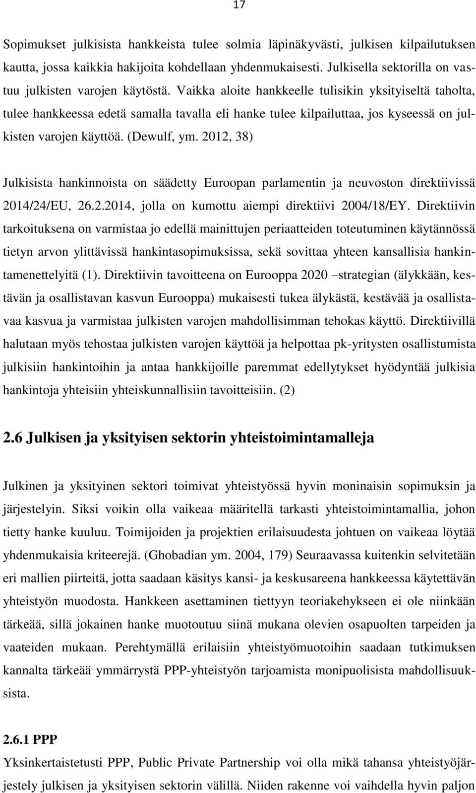 Vaikka aloite hankkeelle tulisikin yksityiseltä taholta, tulee hankkeessa edetä samalla tavalla eli hanke tulee kilpailuttaa, jos kyseessä on julkisten varojen käyttöä. (Dewulf, ym.