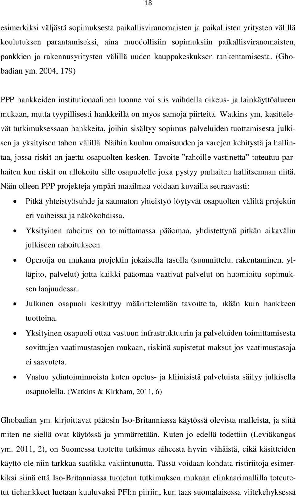 2004, 179) PPP hankkeiden institutionaalinen luonne voi siis vaihdella oikeus- ja lainkäyttöalueen mukaan, mutta tyypillisesti hankkeilla on myös samoja piirteitä. Watkins ym.