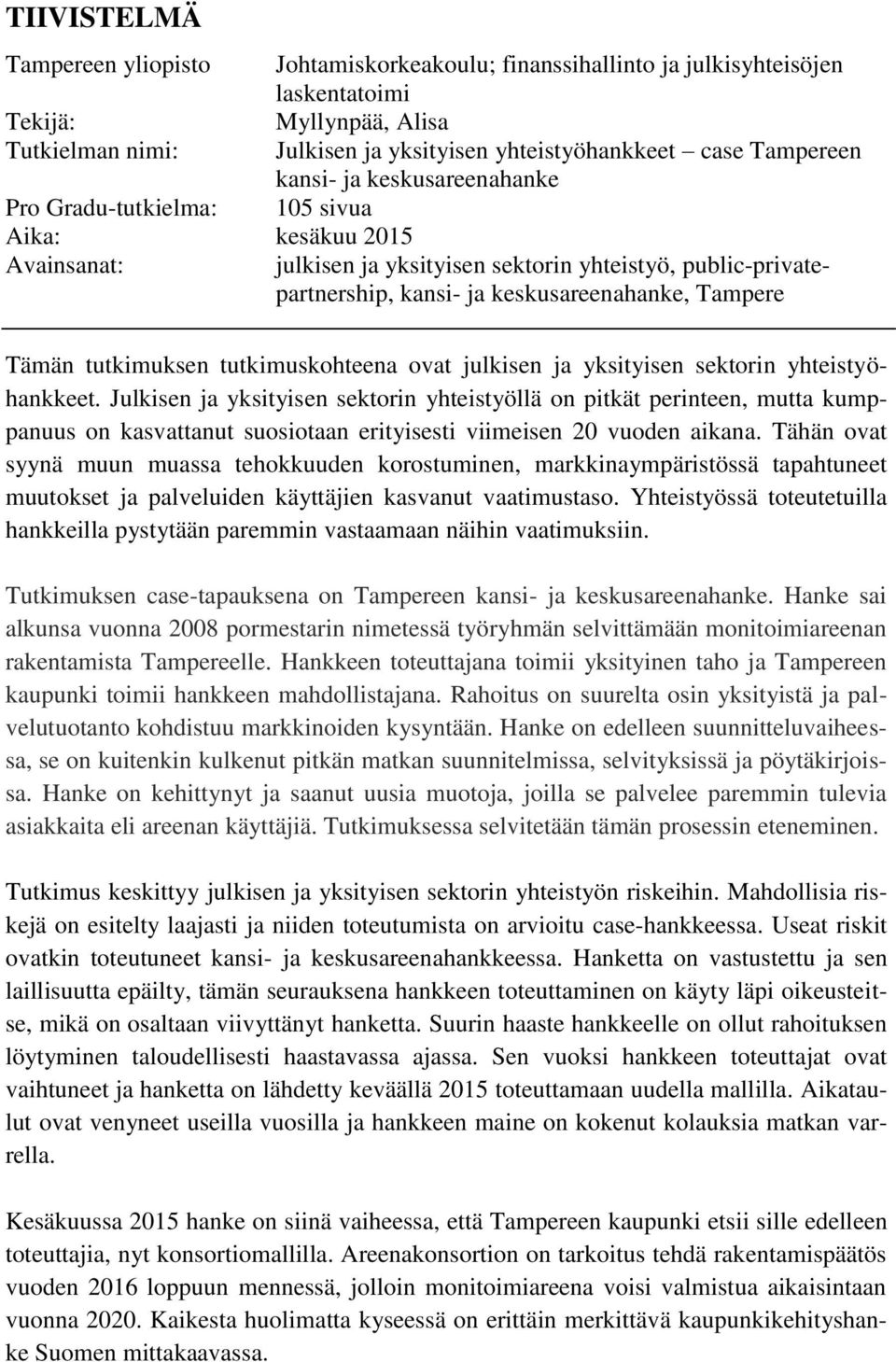 Tampere Tämän tutkimuksen tutkimuskohteena ovat julkisen ja yksityisen sektorin yhteistyöhankkeet.