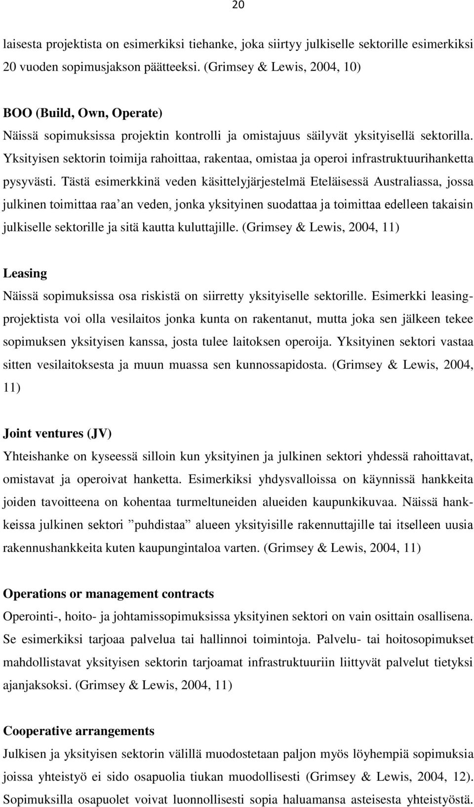 Yksityisen sektorin toimija rahoittaa, rakentaa, omistaa ja operoi infrastruktuurihanketta pysyvästi.