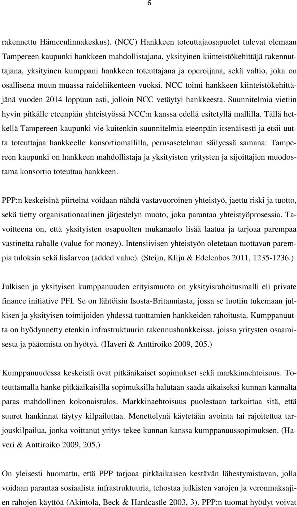 sekä valtio, joka on osallisena muun muassa raideliikenteen vuoksi. NCC toimi hankkeen kiinteistökehittäjänä vuoden 2014 loppuun asti, jolloin NCC vetäytyi hankkeesta.