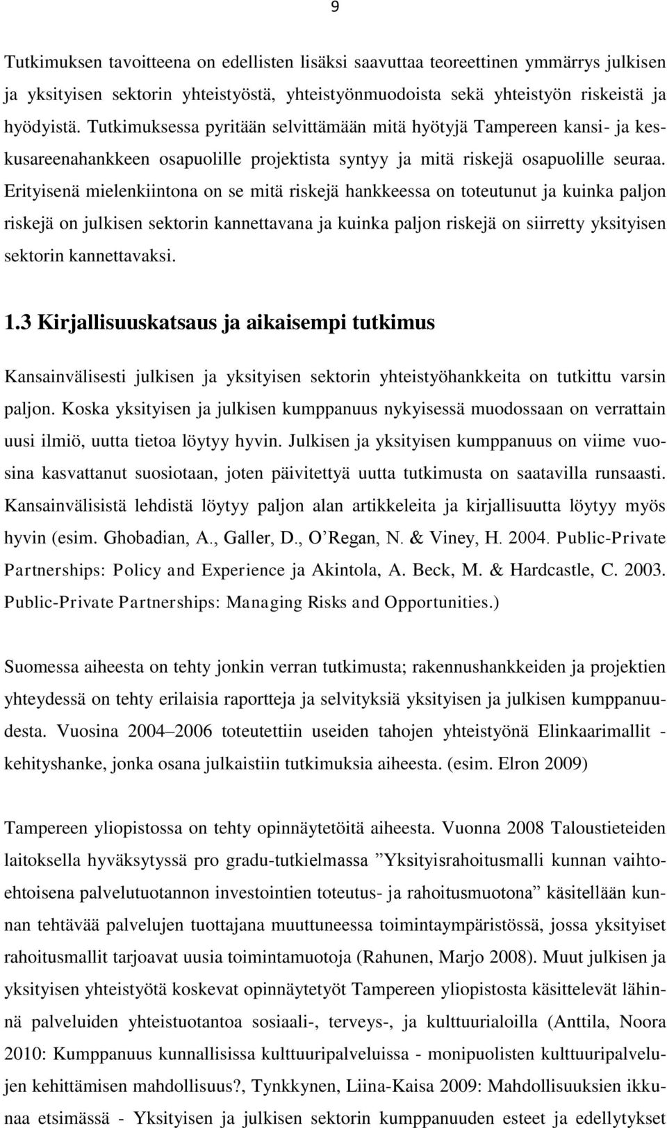 Erityisenä mielenkiintona on se mitä riskejä hankkeessa on toteutunut ja kuinka paljon riskejä on julkisen sektorin kannettavana ja kuinka paljon riskejä on siirretty yksityisen sektorin