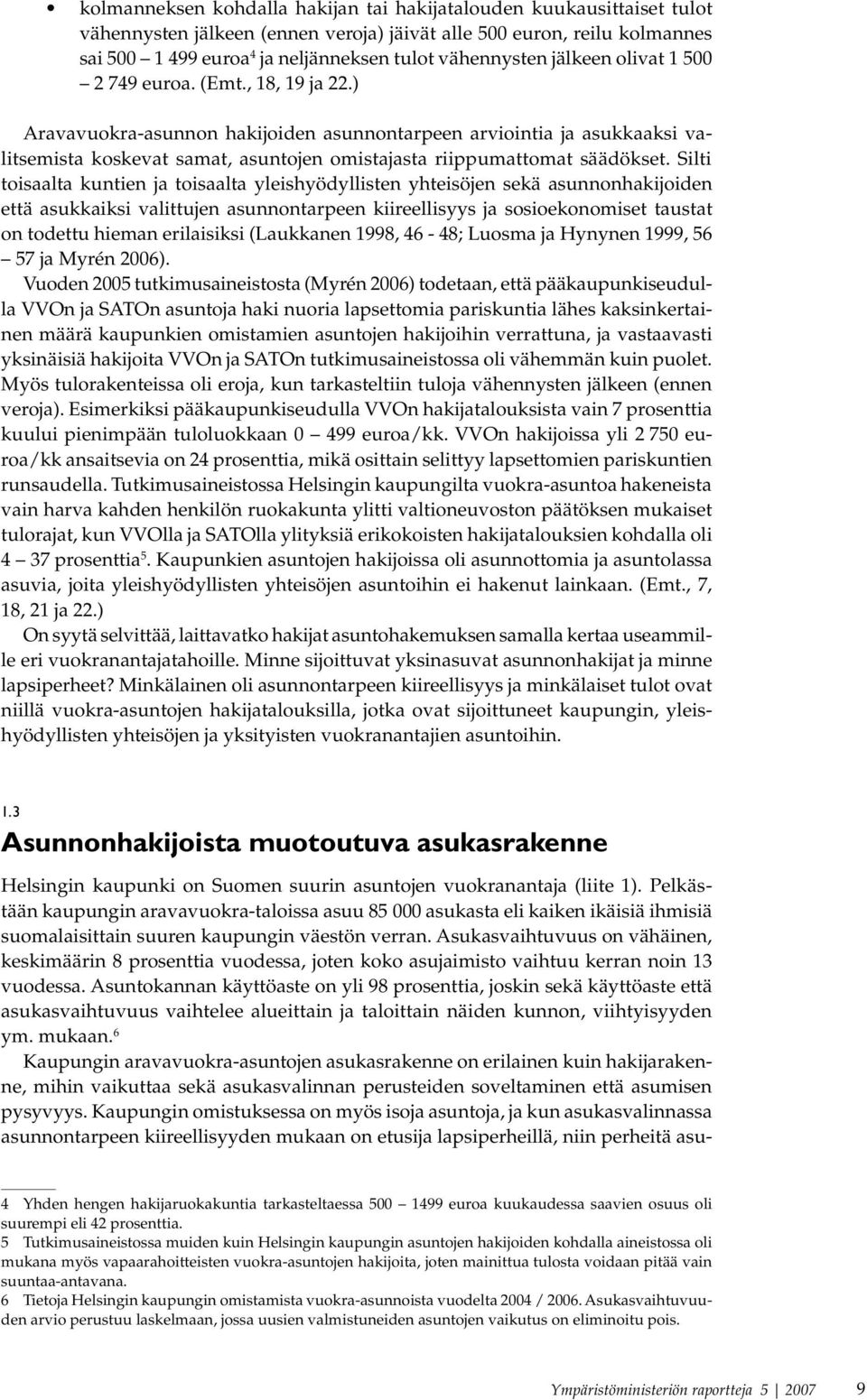 ) Aravavuokra-asunnon hakijoiden asunnontarpeen arviointia ja asukkaaksi valitsemista koskevat samat, asuntojen omistajasta riippumattomat säädökset.