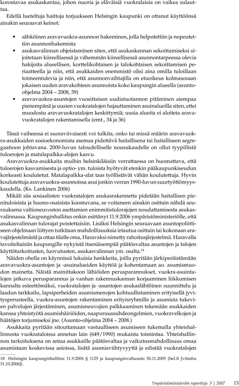 asukasvalinnan ohjeistaminen siten, että asukaskannan sekoittamiseksi sijoitetaan kiireellisessä ja vähemmän kiireellisessä asunnontarpeessa olevia hakijoita alueellisen, korttelikohtaisen ja