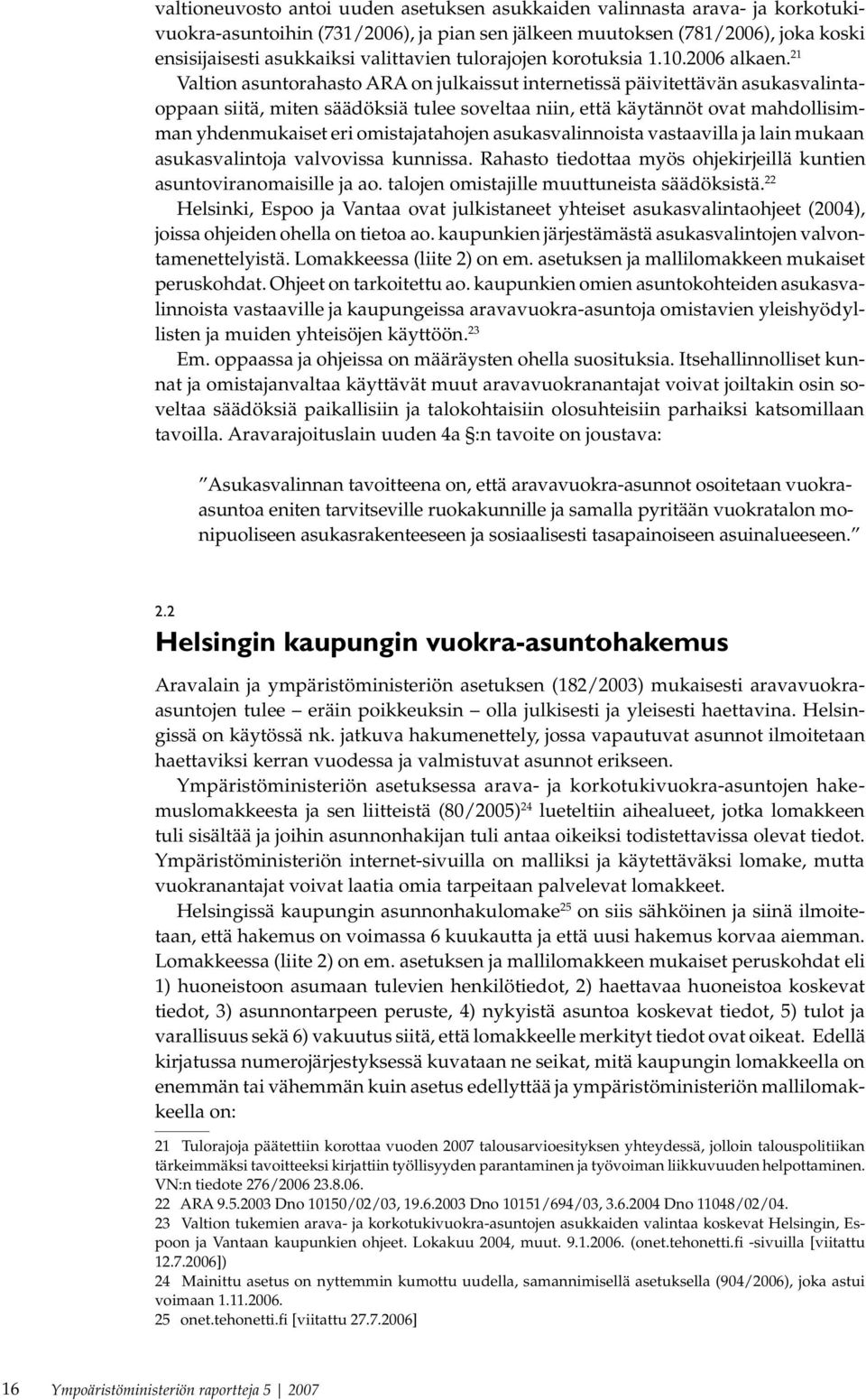 21 Valtion asuntorahasto ARA on julkaissut internetissä päivitettävän asukasvalintaoppaan siitä, miten säädöksiä tulee soveltaa niin, että käytännöt ovat mahdollisimman yhdenmukaiset eri