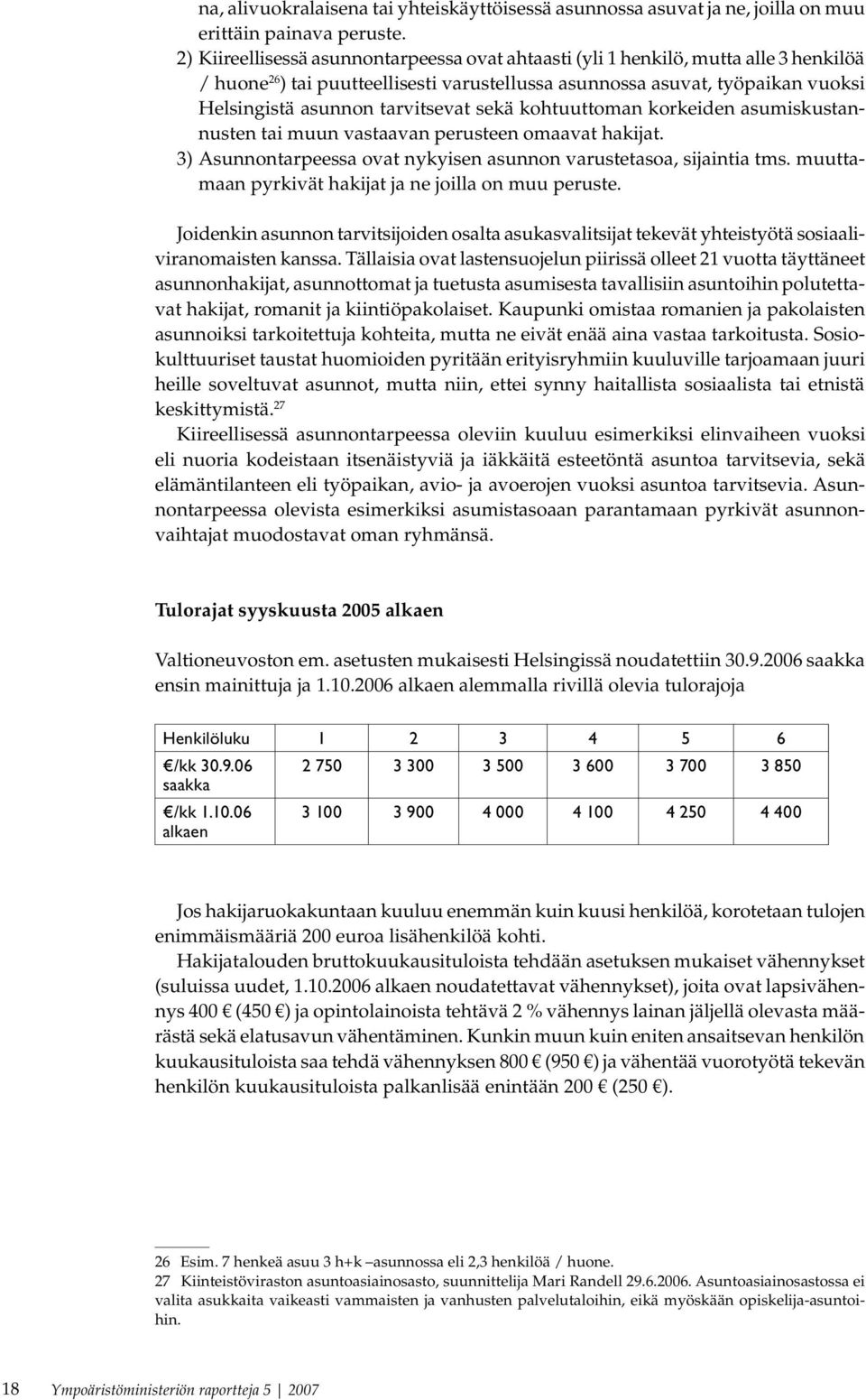 tarvitsevat sekä kohtuuttoman korkeiden asumiskustannusten tai muun vastaavan perusteen omaavat hakijat. 3) Asunnontarpeessa ovat nykyisen asunnon varustetasoa, sijaintia tms.