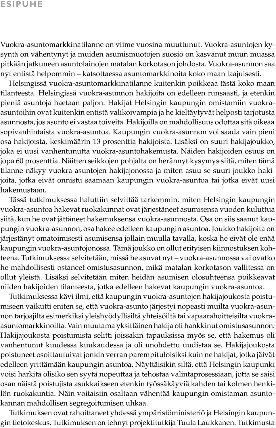 Vuokra-asunnon saa nyt entistä helpommin katsottaessa asuntomarkkinoita koko maan laajuisesti. Helsingissä vuokra-asuntomarkkinatilanne kuitenkin poikkeaa tästä koko maan tilanteesta.