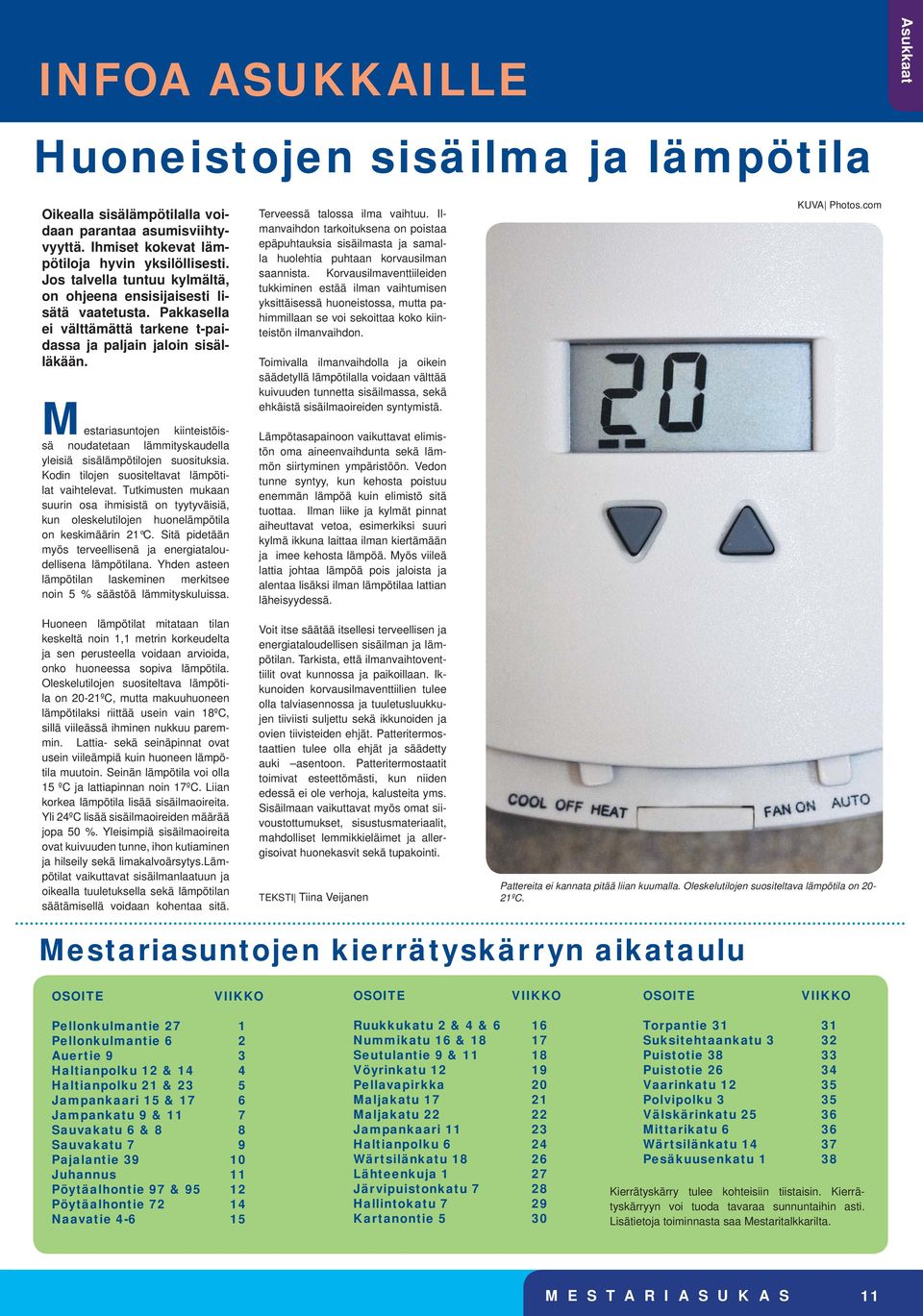 Mestariasuntojen kiinteistöissä noudatetaan lämmityskaudella yleisiä sisälämpötilojen suosituksia. Kodin tilojen suositeltavat lämpötilat vaihtelevat.