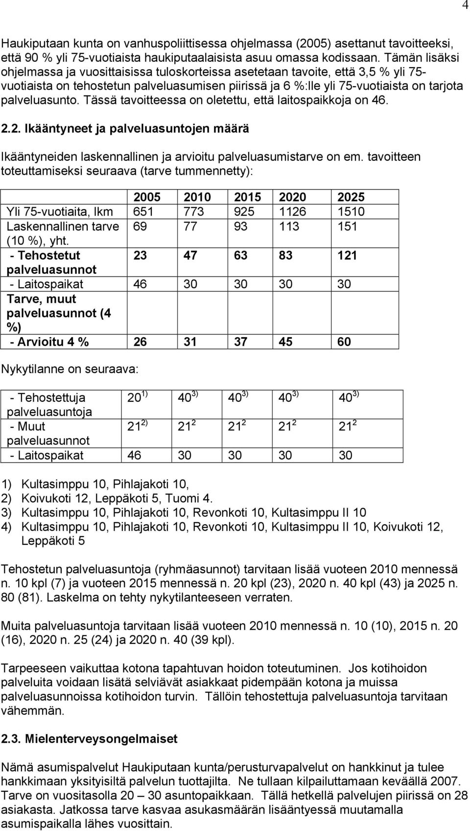 Tässä tavoitteessa on oletettu, että laitospaikkoja on 46. 2.2. Ikääntyneet ja palveluasuntojen määrä Ikääntyneiden laskennallinen ja arvioitu palveluasumistarve on em.