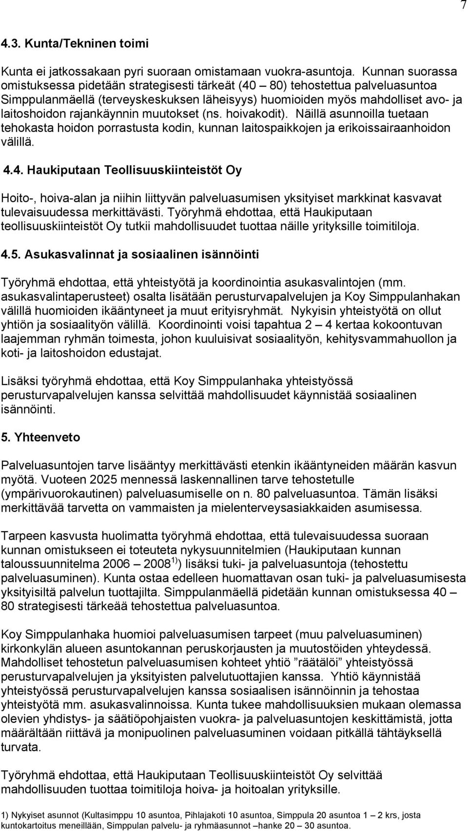 rajankäynnin muutokset (ns. hoivakodit). Näillä asunnoilla tuetaan tehokasta hoidon porrastusta kodin, kunnan laitospaikkojen ja erikoissairaanhoidon välillä. 4.