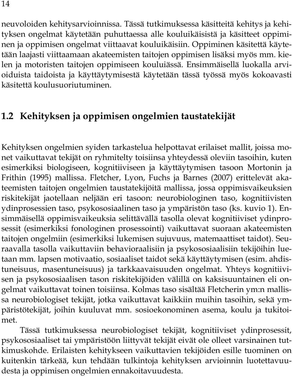 Oppiminen käsitettä käytetään laajasti viittaamaan akateemisten taitojen oppimisen lisäksi myös mm. kielen ja motoristen taitojen oppimiseen kouluiässä.