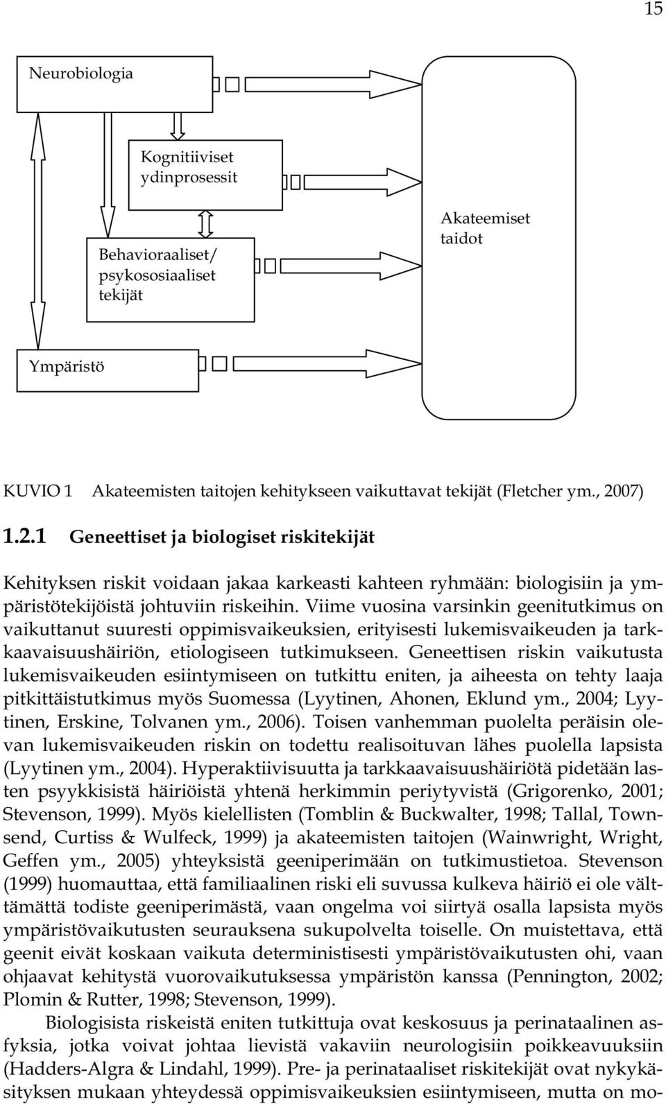 Viime vuosina varsinkin geenitutkimus on vaikuttanut suuresti oppimisvaikeuksien, erityisesti lukemisvaikeuden ja tarkkaavaisuushäiriön, etiologiseen tutkimukseen.