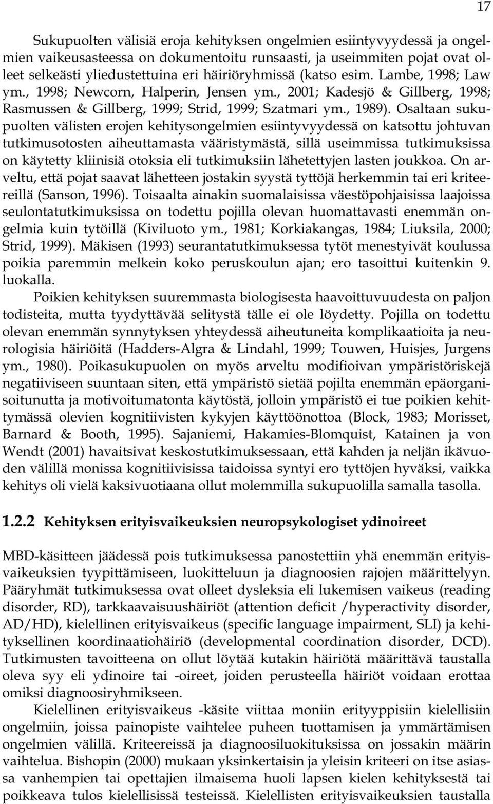 Osaltaan sukupuolten välisten erojen kehitysongelmien esiintyvyydessä on katsottu johtuvan tutkimusotosten aiheuttamasta vääristymästä, sillä useimmissa tutkimuksissa on käytetty kliinisiä otoksia