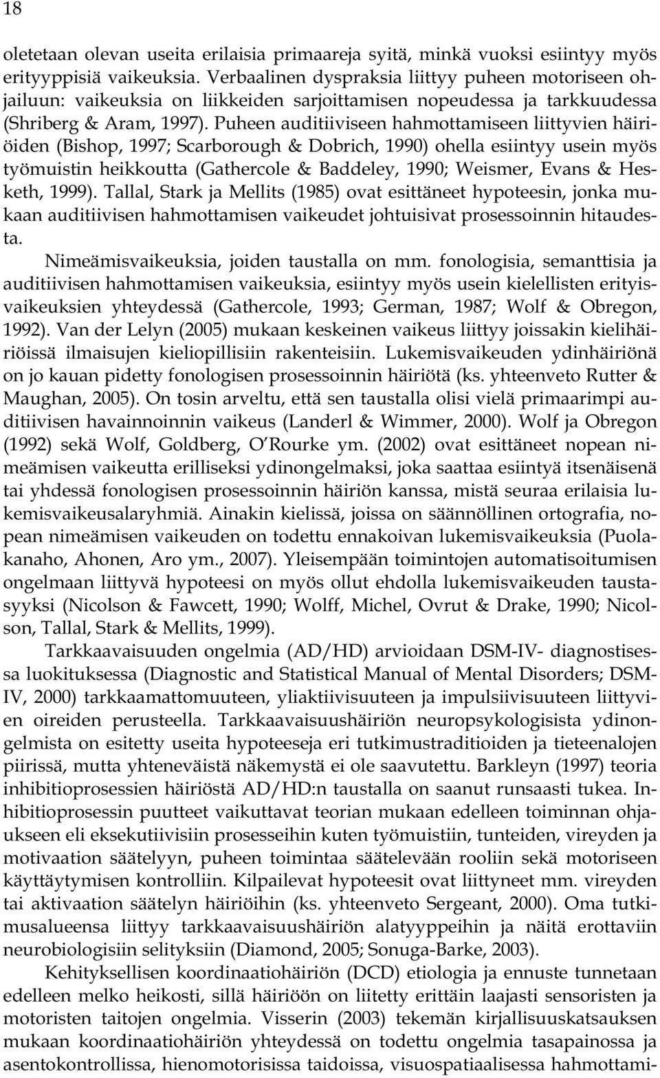 Puheen auditiiviseen hahmottamiseen liittyvien häiriöiden (Bishop, 1997; Scarborough & Dobrich, 1990) ohella esiintyy usein myös työmuistin heikkoutta (Gathercole & Baddeley, 1990; Weismer, Evans &