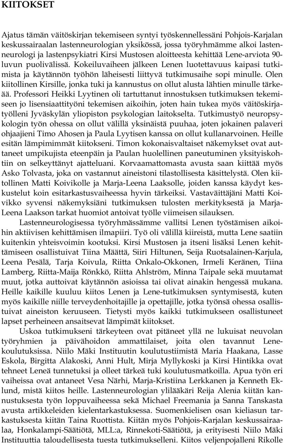 Olen kiitollinen Kirsille, jonka tuki ja kannustus on ollut alusta lähtien minulle tärkeää.