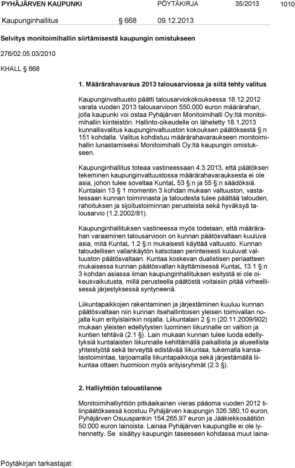 000 euron määrärahan, jol la kaupunki voi ostaa Pyhäjärven Mo ni toi mi hal li Oy:ltä mo ni toimi hal lin kiinteistön. Hallinto-oikeudelle on lähetetty 18