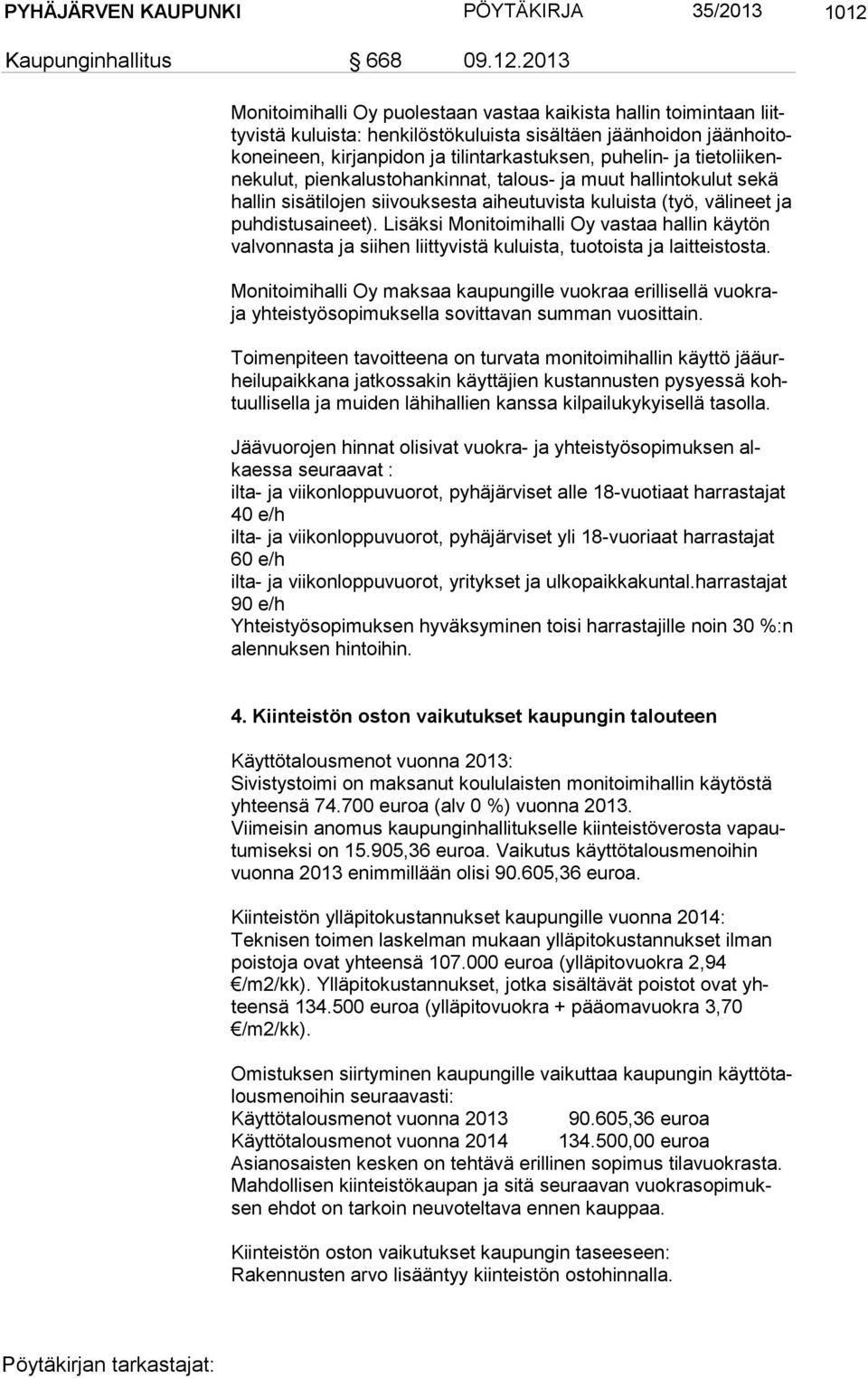 2013 Monitoimihalli Oy puolestaan vastaa kaikista hallin toimintaan liitty vis tä kuluista: henkilöstökuluista sisältäen jäänhoidon jään hoi toko nei neen, kirjanpidon ja tilintarkastuksen, puhelin-