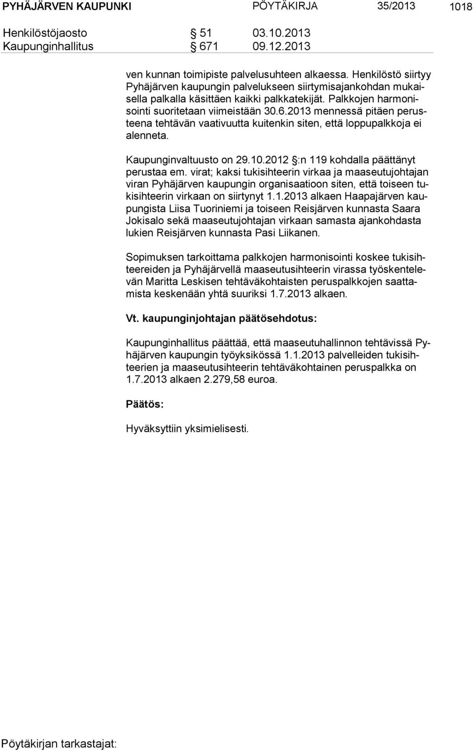 2013 mennessä pitäen pe rustee na tehtävän vaativuutta kuitenkin siten, että lop pu palk ko ja ei alenneta. Kaupunginvaltuusto on 29.10.2012 :n 119 kohdalla päättänyt pe rus taa em.