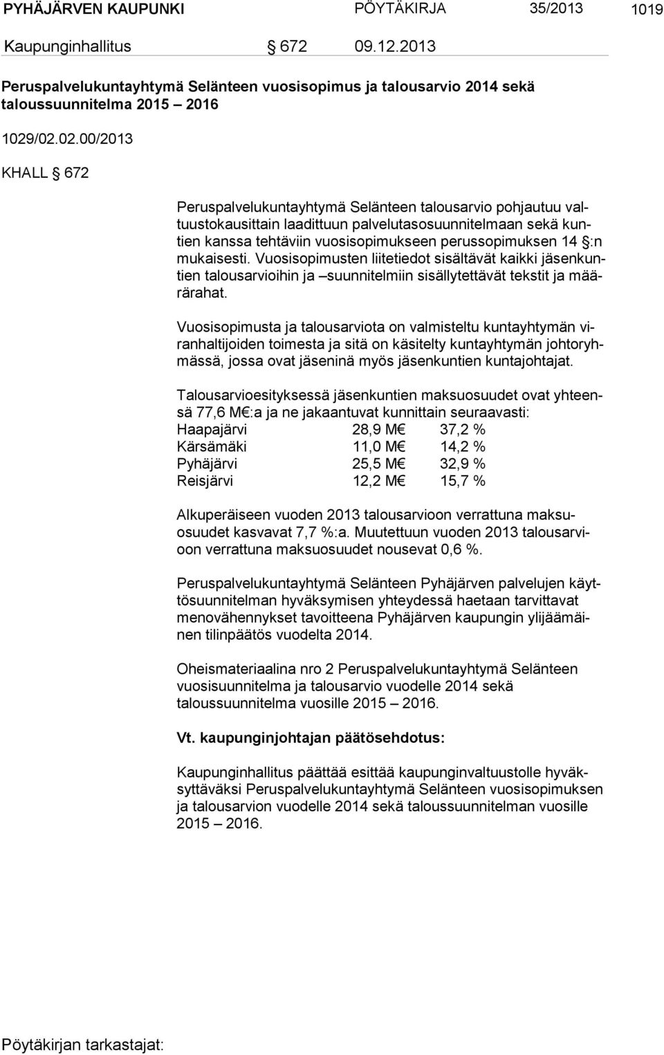 perussopimuksen 14 :n mu kai ses ti. Vuosisopimusten liitetiedot sisältävät kaikki jä sen kuntien talousarvioihin ja suunnitelmiin sisällytettävät tekstit ja määrä ra hat.