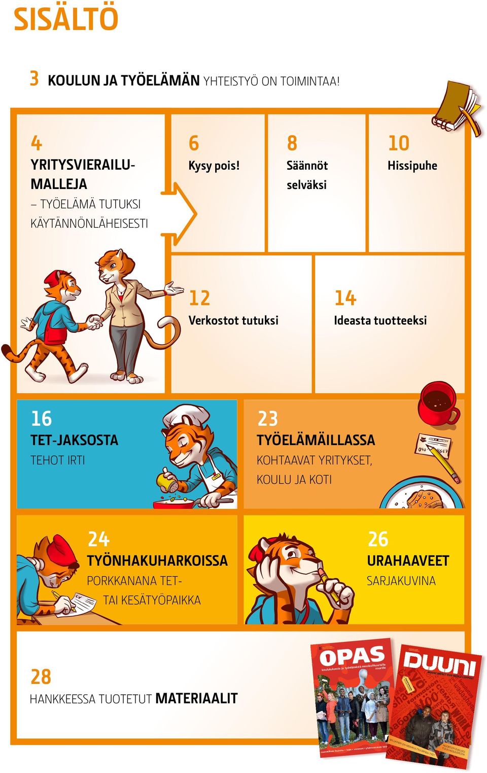 yritykset, koulu ja koti 24 Työnhakuharkoissa porkkanana TETtai kesätyöpaikka 26 Urahaaveet sarjakuvina 28 Hankkeessa tuotetut materiaalit www.samalleviivalle.