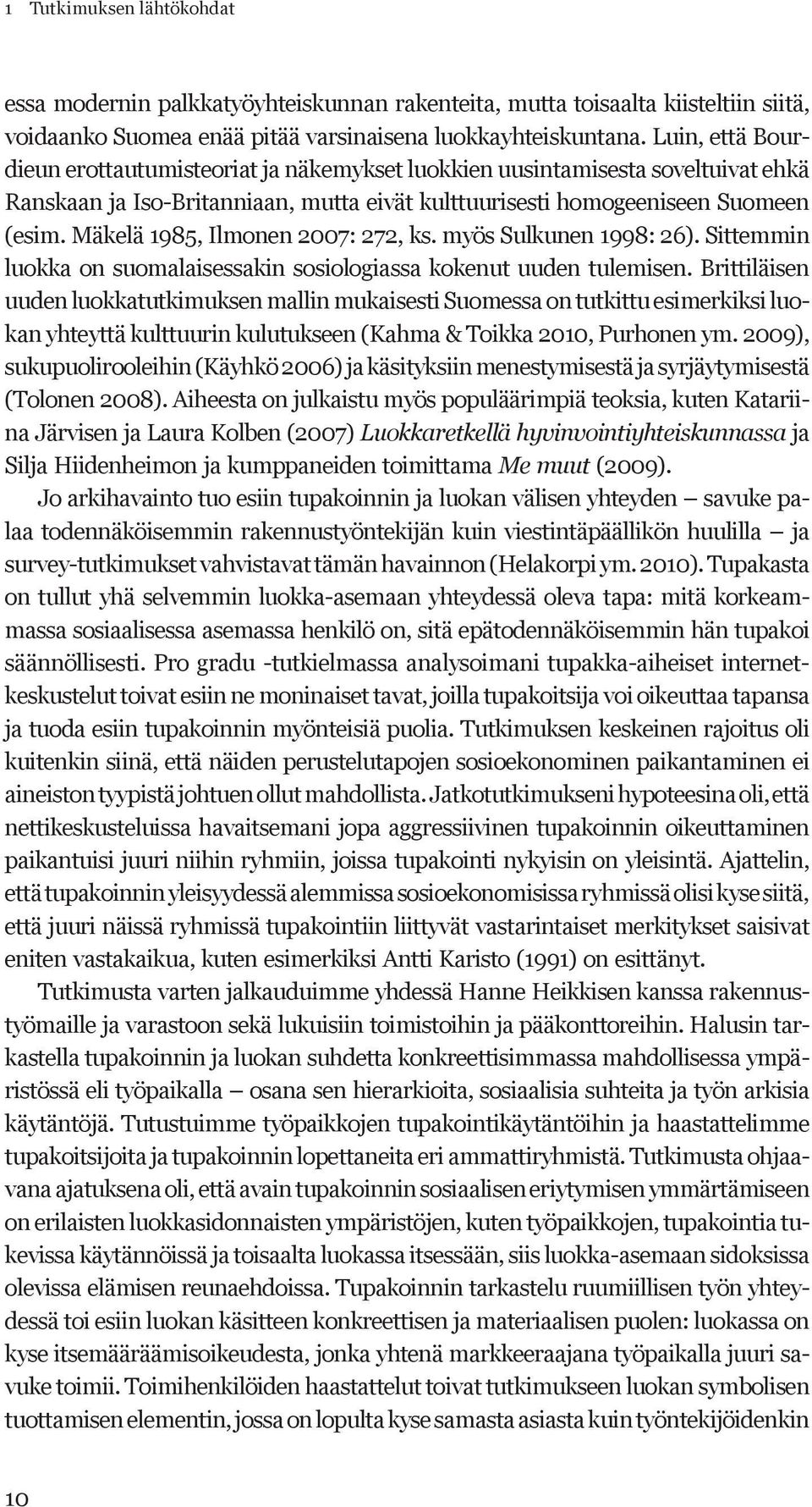 Mäkelä 1985, Ilmonen 2007: 272, ks. myös Sulkunen 1998: 26). Sittemmin luokka on suomalaisessakin sosiologiassa kokenut uuden tulemisen.