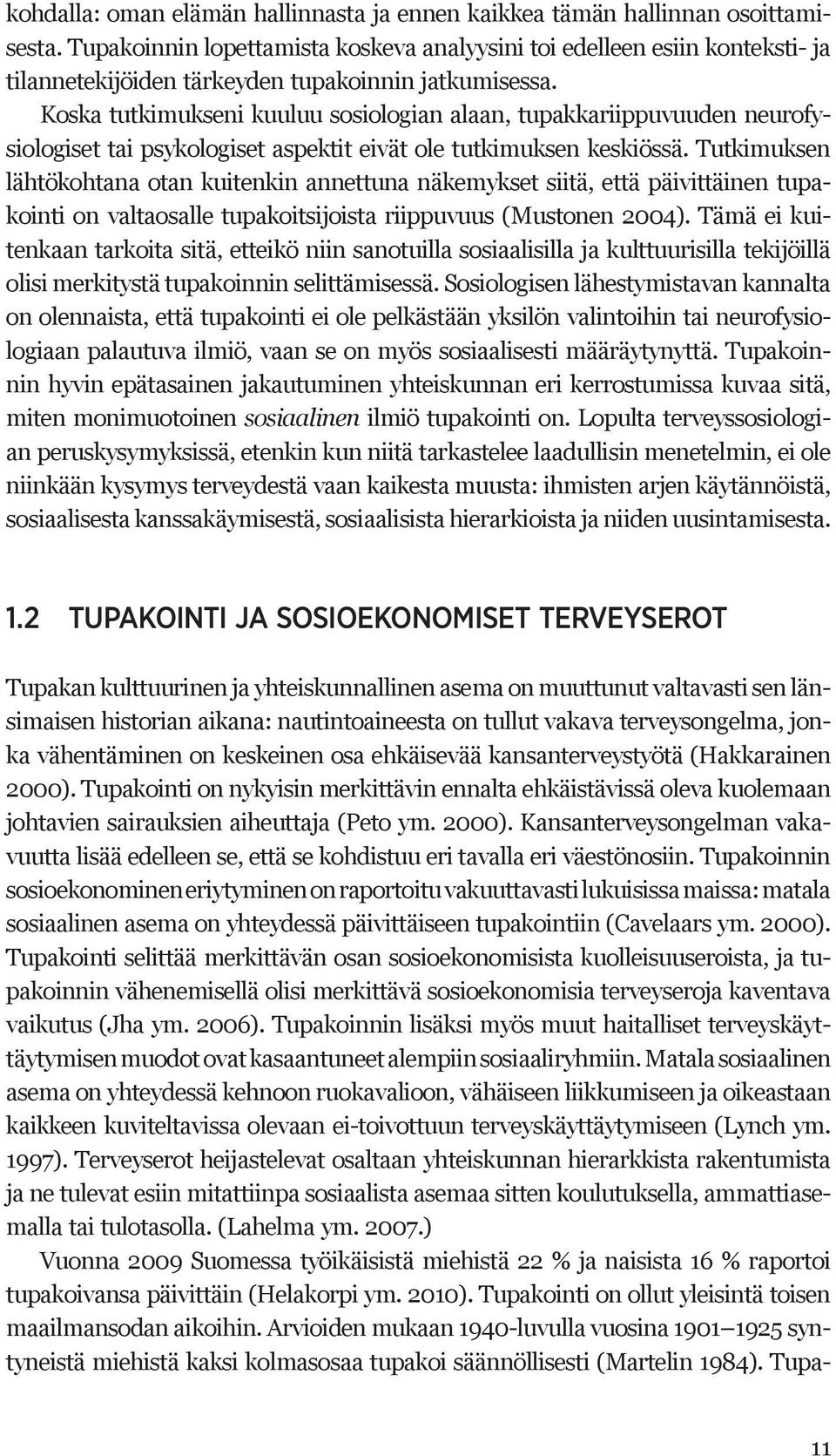 Koska tutkimukseni kuuluu sosiologian alaan, tupakkariippuvuuden neurofysiologiset tai psykologiset aspektit eivät ole tutkimuksen keskiössä.