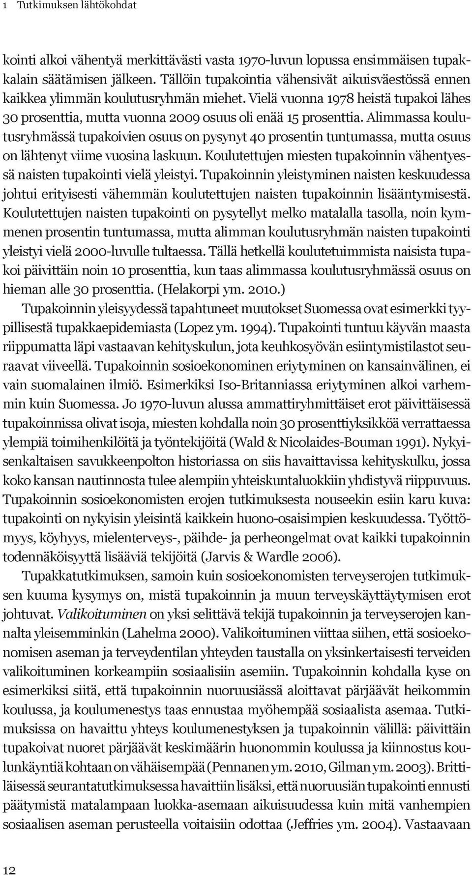 Alimmassa koulutusryhmässä tupakoivien osuus on pysynyt 40 prosentin tuntumassa, mutta osuus on lähtenyt viime vuosina laskuun.