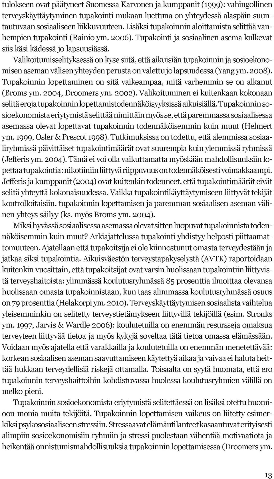 Valikoitumisselityksessä on kyse siitä, että aikuisiän tupakoinnin ja sosioekonomisen aseman välisen yhteyden perusta on valettu jo lapsuudessa (Yang ym. 2008).