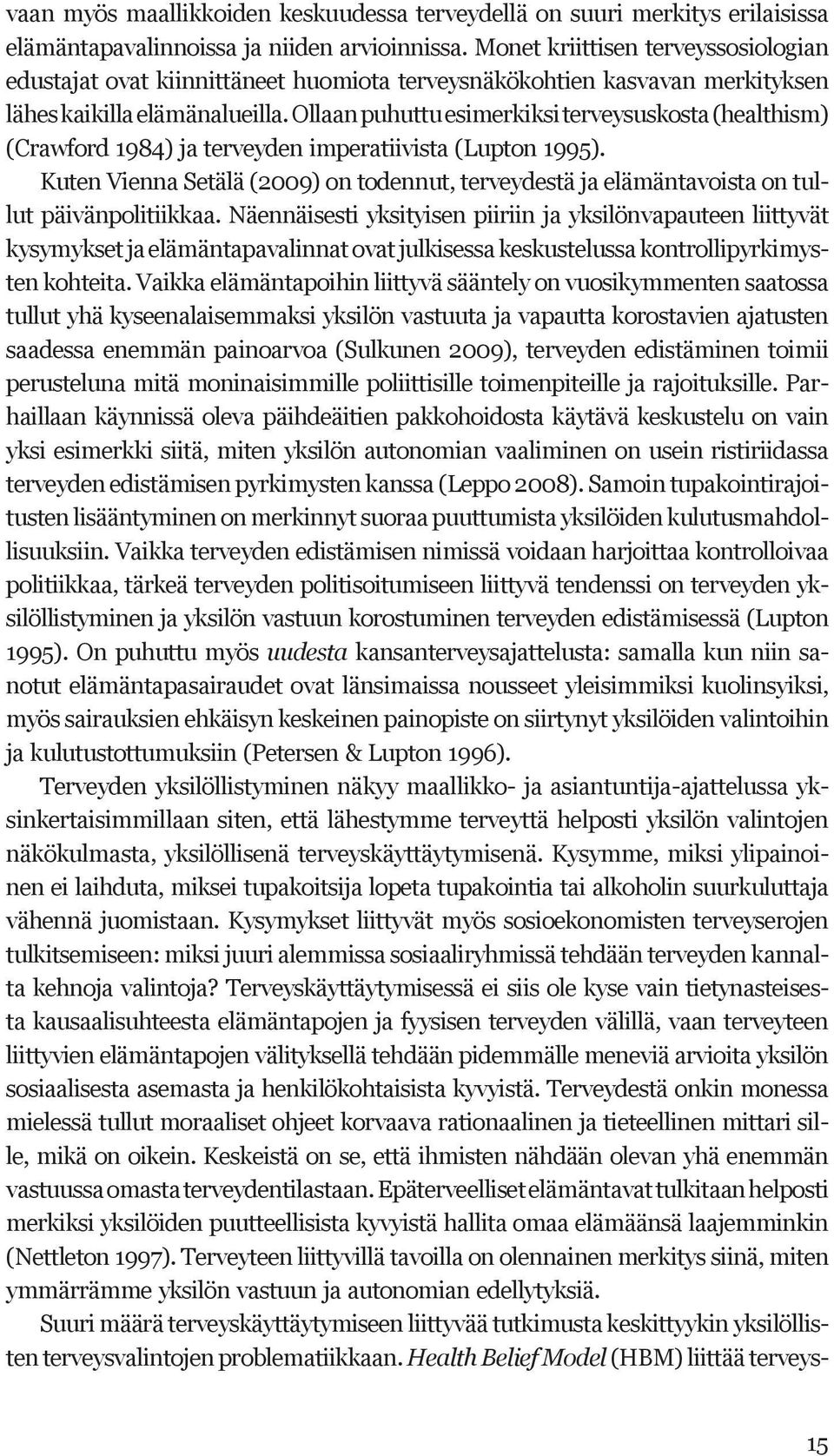 Ollaan puhuttu esimerkiksi terveysuskosta (healthism) (Crawford 1984) ja terveyden imperatiivista (Lupton 1995).