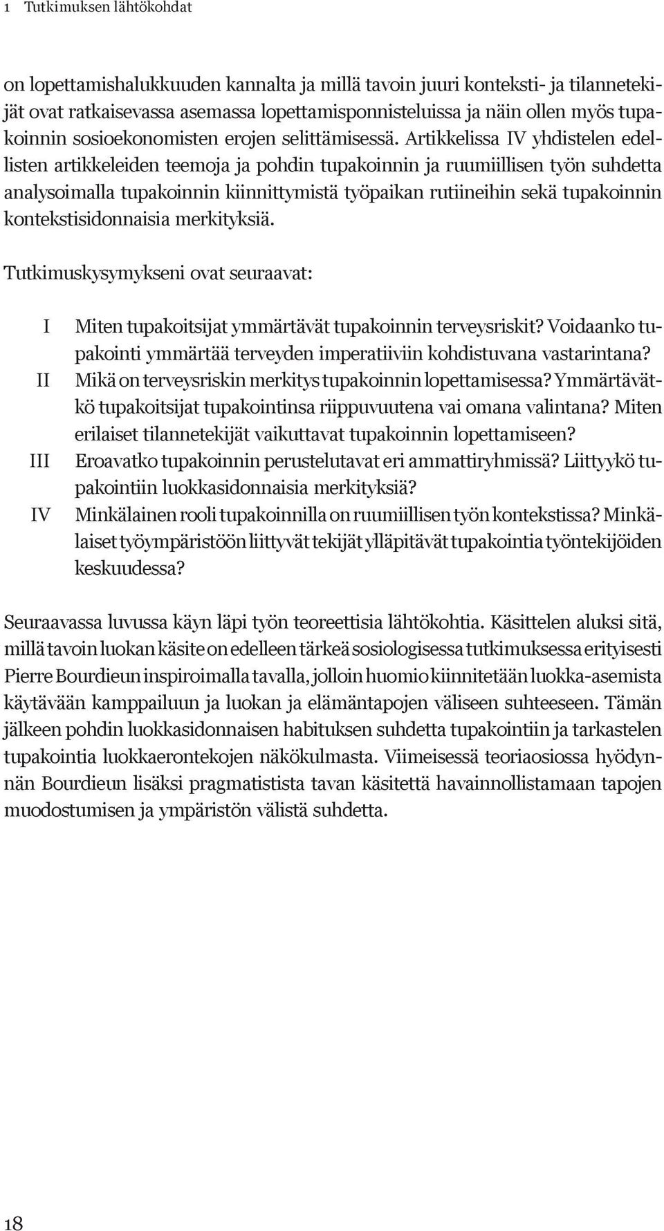 Artikkelissa IV yhdistelen edellisten artikkeleiden teemoja ja pohdin tupakoinnin ja ruumiillisen työn suhdetta analysoimalla tupakoinnin kiinnittymistä työpaikan rutiineihin sekä tupakoinnin