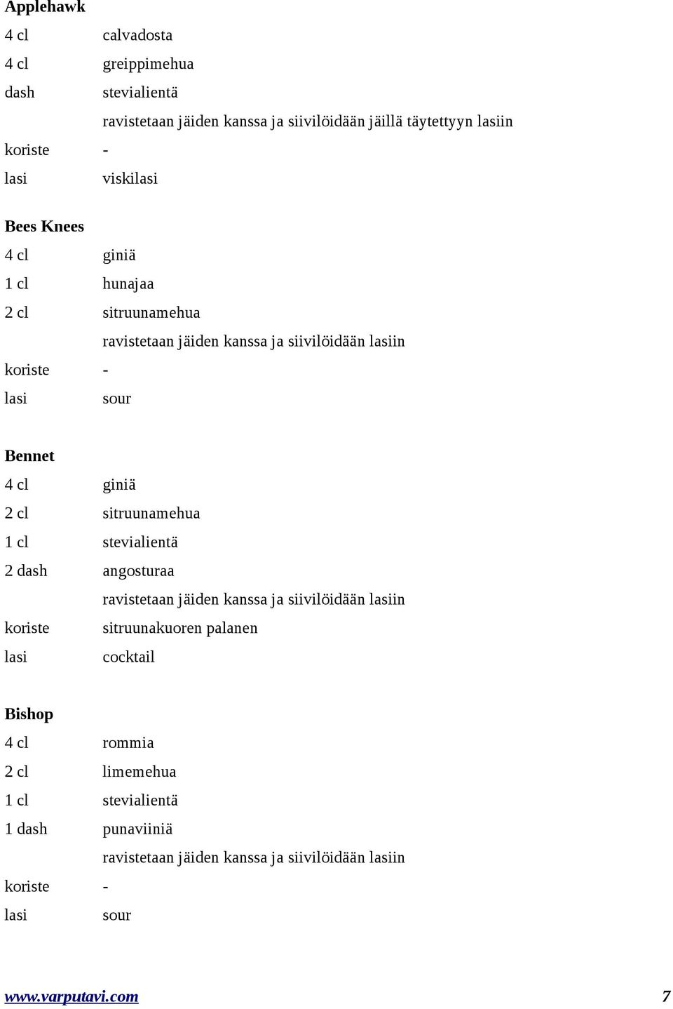 giniä 1 cl hunajaa Bennet 4 cl giniä 2 dash angosturaa koriste sitruunakuoren