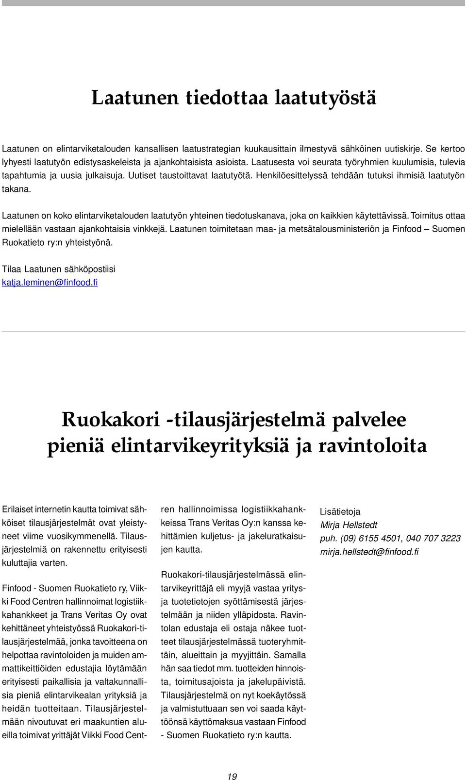 Henkilöesittelyssä tehdään tutuksi ihmisiä laatutyön takana. Laatunen on koko elintarviketalouden laatutyön yhteinen tiedotuskanava, joka on kaikkien käytettävissä.