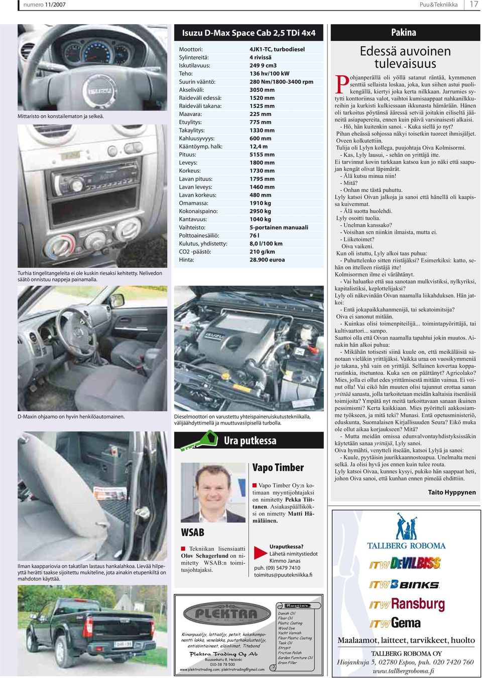 Isuzu D-Max Space Cab 2,5 TDi 4x4 Moottori: Sylintereitä: Iskutilavuus: Teho: Suurin vääntö: Akseliväli: Raideväli edessä: Raideväli takana: Maavara: Etuylitys: Takaylitys: Kahluusyvyys: Kääntöymp.