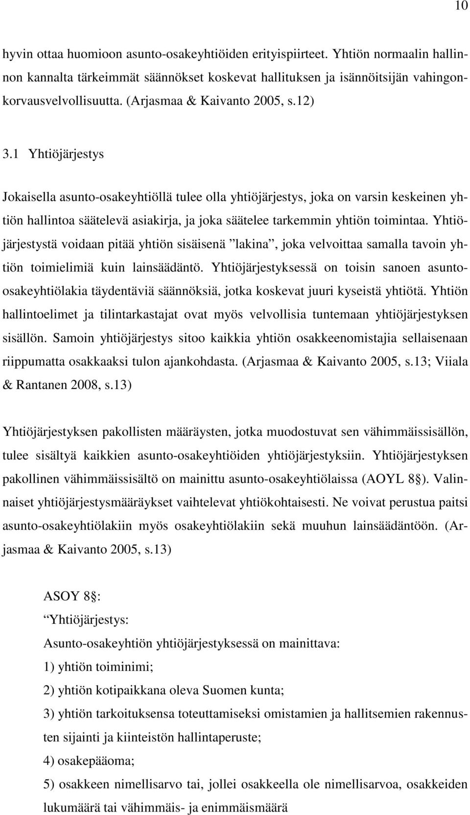 1 Yhtiöjärjestys Jokaisella asunto-osakeyhtiöllä tulee olla yhtiöjärjestys, joka on varsin keskeinen yhtiön hallintoa säätelevä asiakirja, ja joka säätelee tarkemmin yhtiön toimintaa.