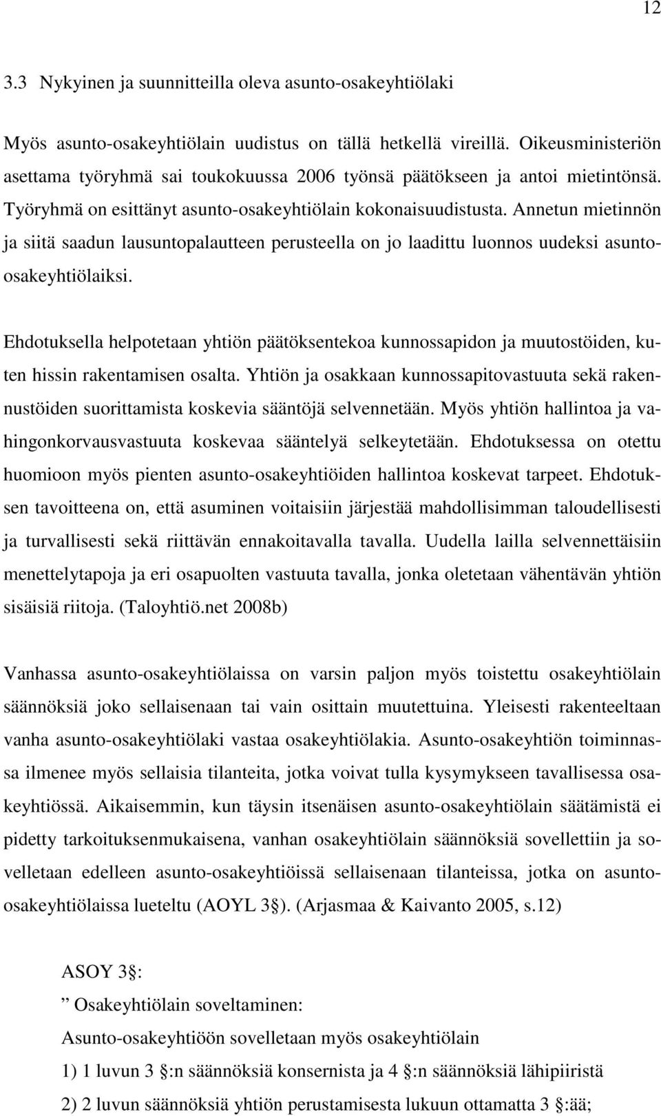 Annetun mietinnön ja siitä saadun lausuntopalautteen perusteella on jo laadittu luonnos uudeksi asuntoosakeyhtiölaiksi.