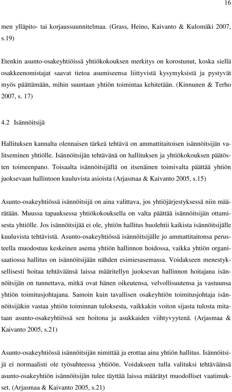 yhtiön toimintaa kehitetään. (Kinnunen & Terho 2007, s. 17) 4.2 Isännöitsijä Hallituksen kannalta olennaisen tärkeä tehtävä on ammattitaitoisen isännöitsijän valitseminen yhtiölle.