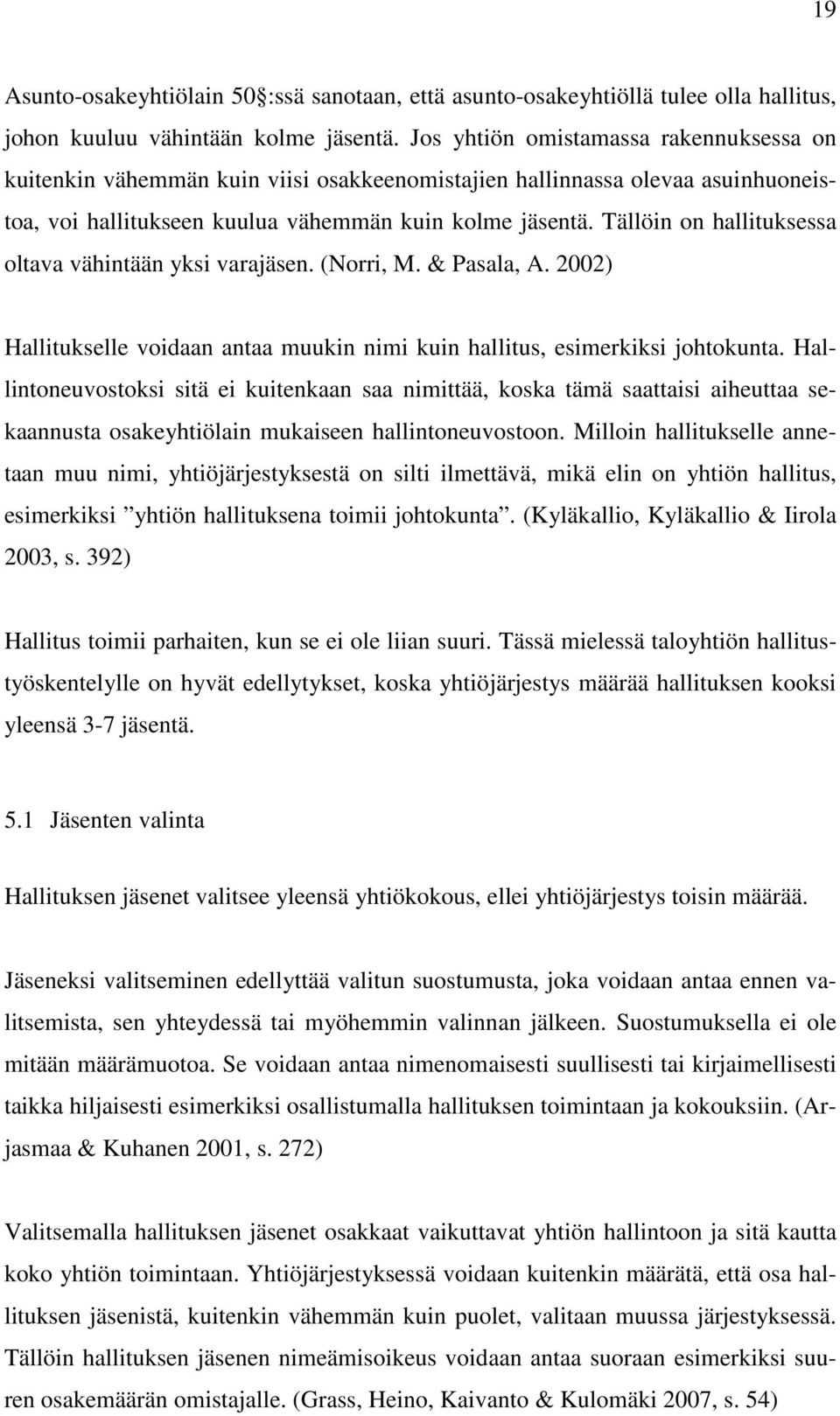 Tällöin on hallituksessa oltava vähintään yksi varajäsen. (Norri, M. & Pasala, A. 2002) Hallitukselle voidaan antaa muukin nimi kuin hallitus, esimerkiksi johtokunta.