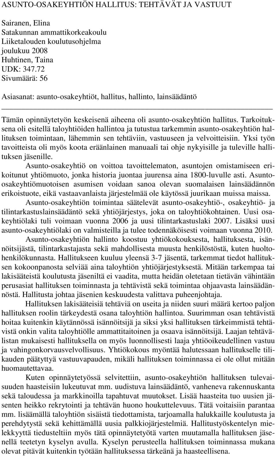 Tarkoituksena oli esitellä taloyhtiöiden hallintoa ja tutustua tarkemmin asunto-osakeyhtiön hallituksen toimintaan, lähemmin sen tehtäviin, vastuuseen ja velvoitteisiin.