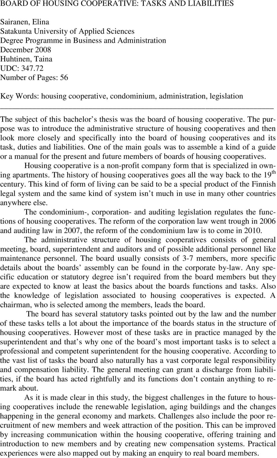 The purpose was to introduce the administrative structure of housing cooperatives and then look more closely and specifically into the board of housing cooperatives and its task, duties and